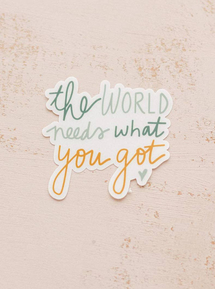 The World Needs What You Got Sticker