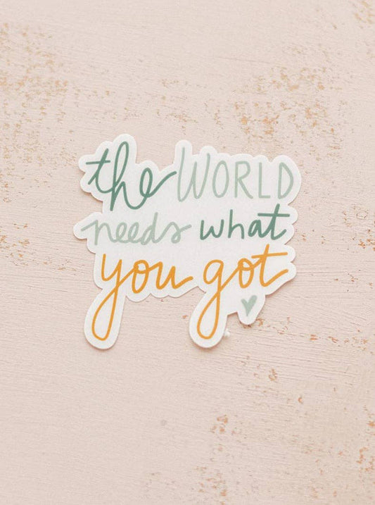 The World Needs What You Got Sticker